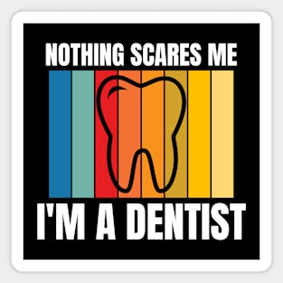 Nothing Scares Me, I'm A Dentist, Funny National Dentist Day Magnet